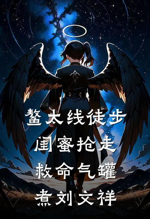 鳌太线徒步，闺蜜抢走救命气罐煮刘文祥林小小姜尧小说完整版_热门好看小说鳌太线徒步，闺蜜抢走救命气罐煮刘文祥(林小小姜尧)